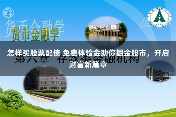 怎样买股票配债 免费体验金助你掘金股市，开启财富新篇章