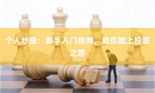 个人炒股：新手入门指南，助你踏上投资之路
