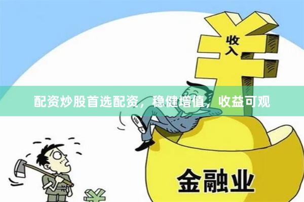配资炒股首选配资，稳健增值，收益可观