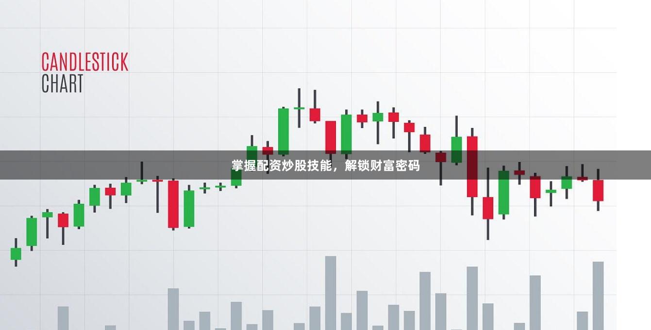 掌握配资炒股技能，解锁财富密码