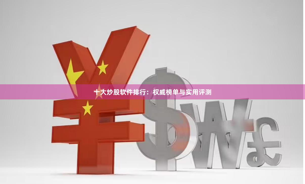 十大炒股软件排行：权威榜单与实用评测
