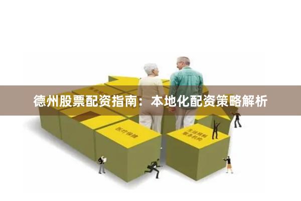 德州股票配资指南：本地化配资策略解析