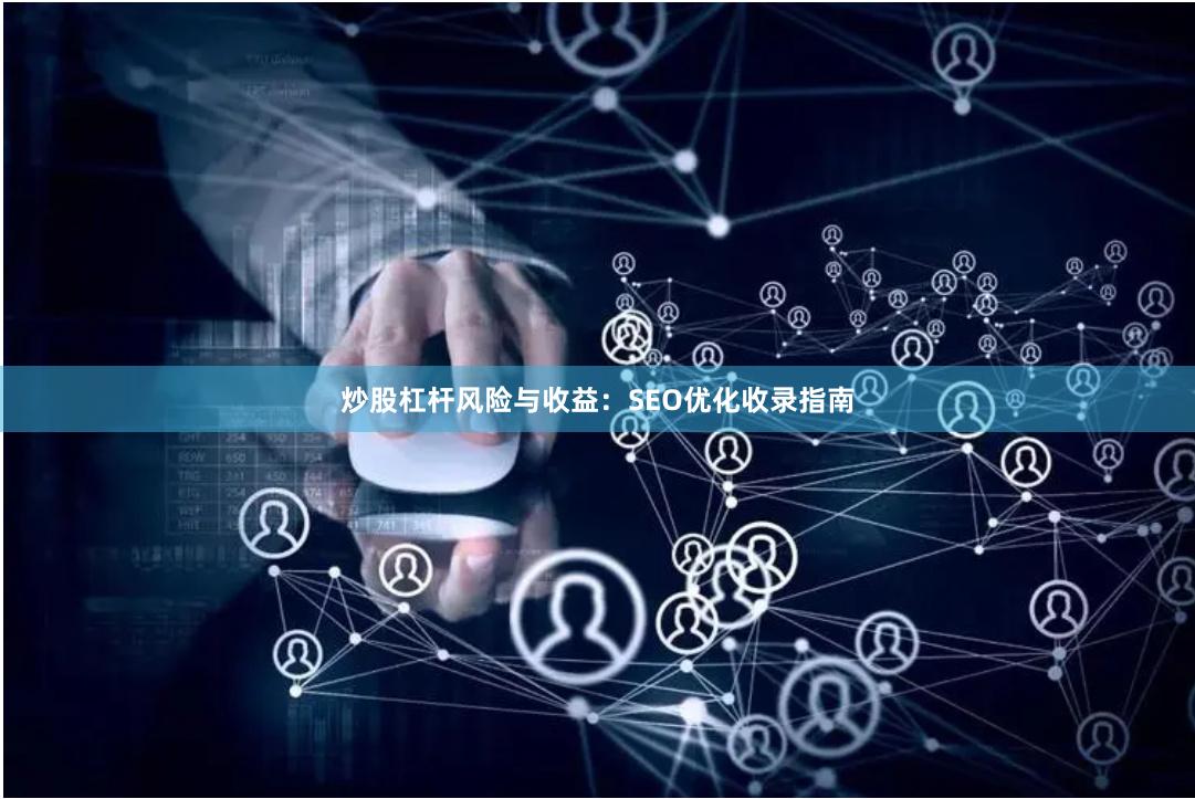 炒股杠杆风险与收益：SEO优化收录指南