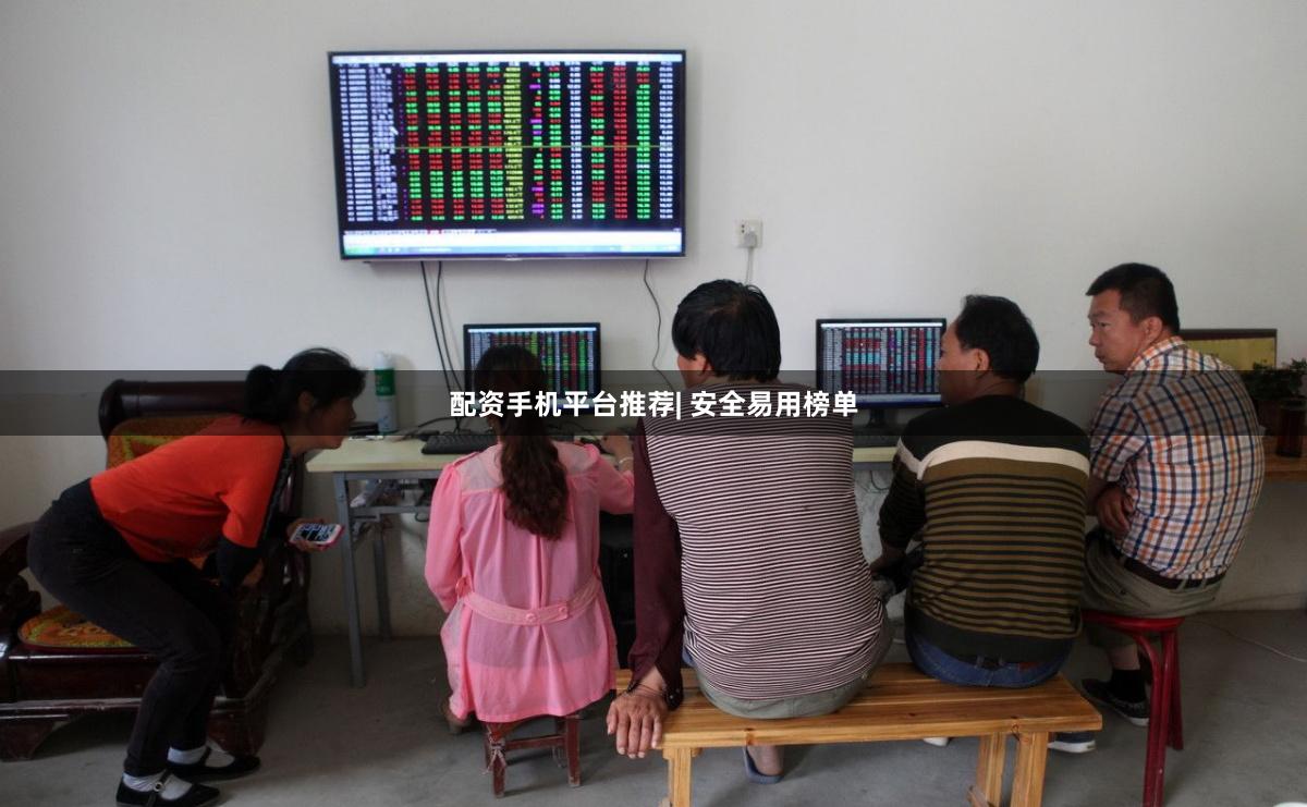 配资手机平台推荐| 安全易用榜单
