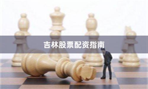 吉林股票配资指南